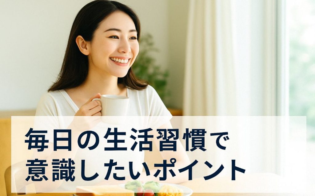 毎日の生活習慣で意識したいポイント